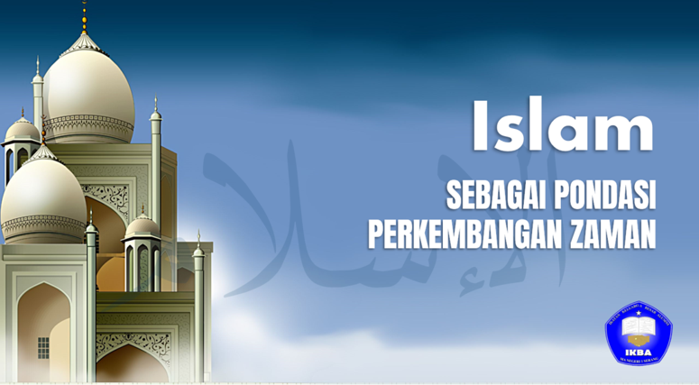 You are currently viewing ISLAM SEBAGAI PONDASI PERKEMBANGAN ZAMAN